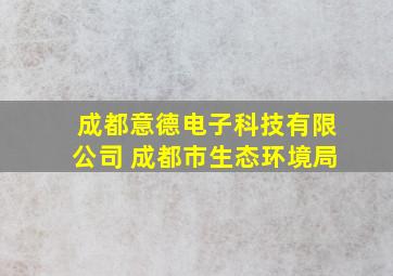 成都意德电子科技有限公司 成都市生态环境局